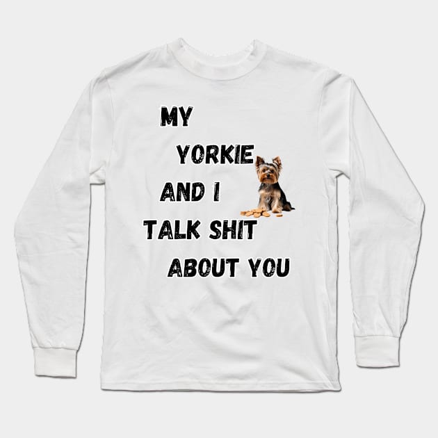 My Yorkie and I Talk $hit Long Sleeve T-Shirt by Doodle and Things